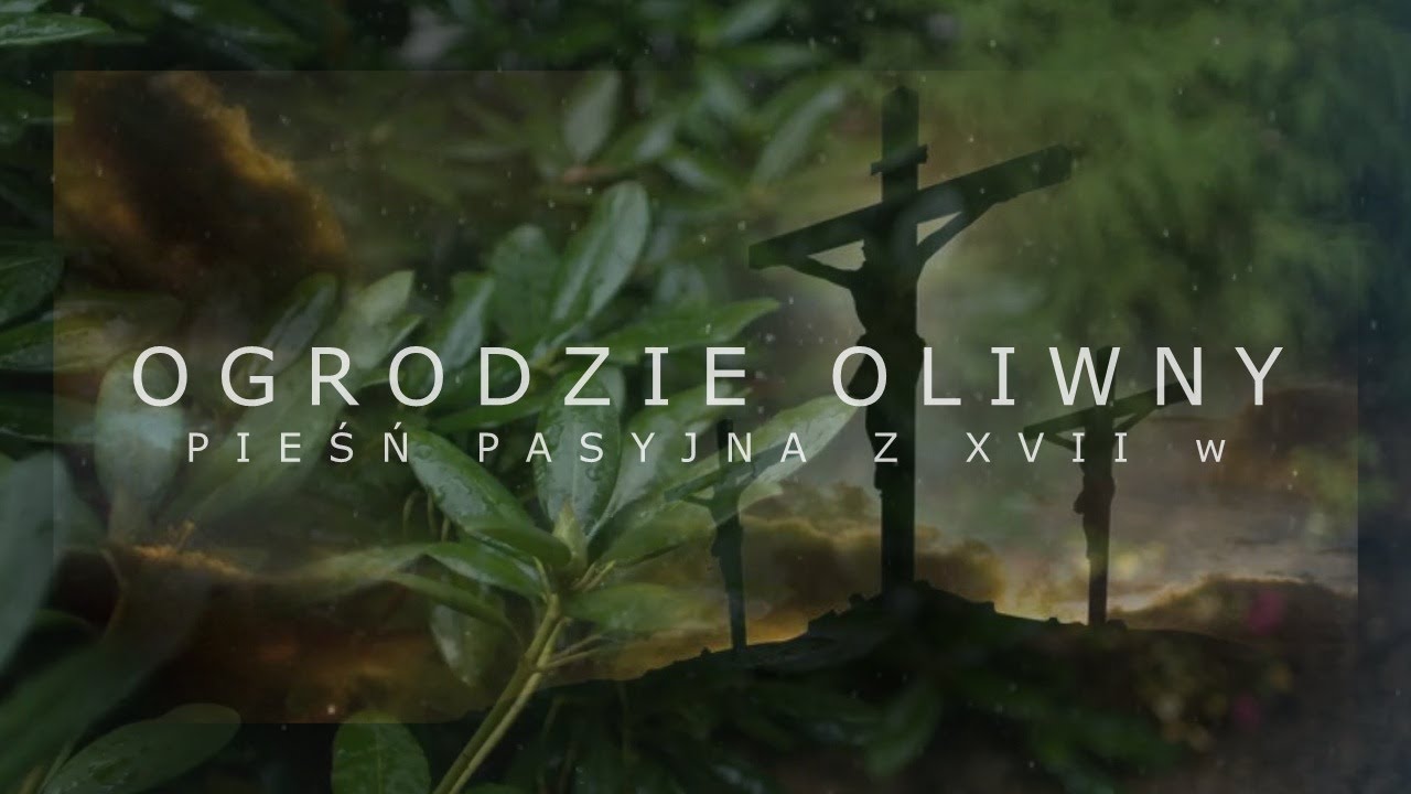OGRODZIE OLIWNY ( pieśń pasyjna VII w. WIELKI POST )