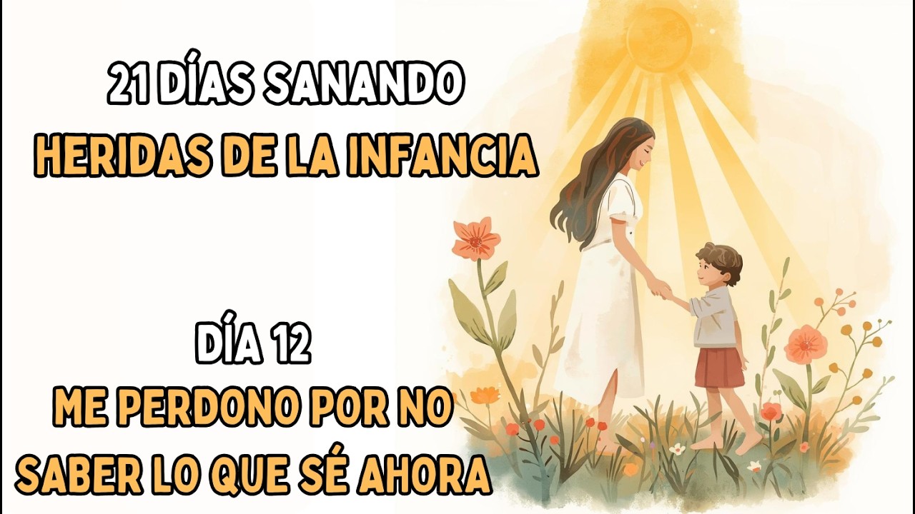 DÍA 12 - Me PERDONO por NO SABER lo que SÉ AHORA | 21 DÍAS SANANDO HERIDAS DE LA INFANCIA