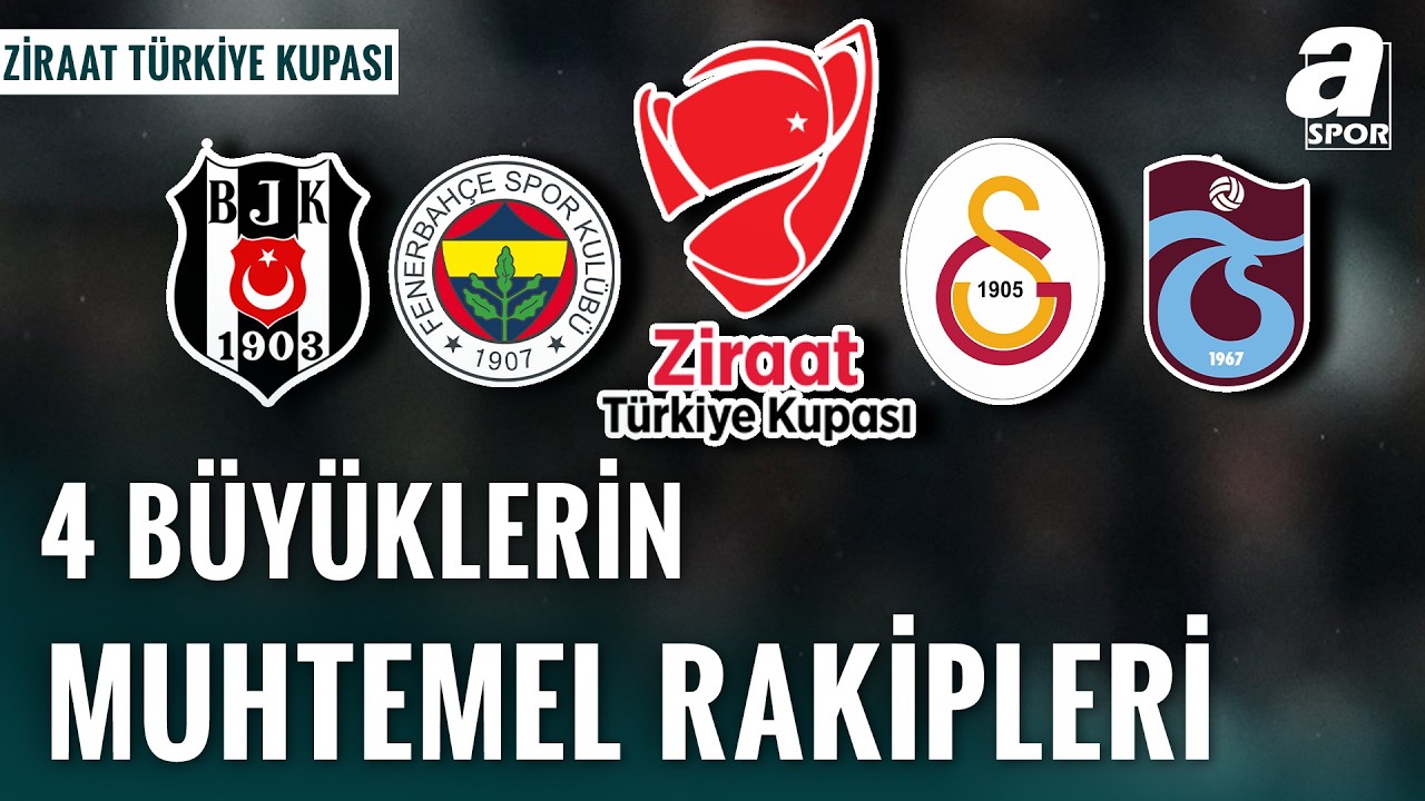 İşte 4 Büyüklerin Ziraat Türkiye Kupası'nda Muhtemel Rakipleri!