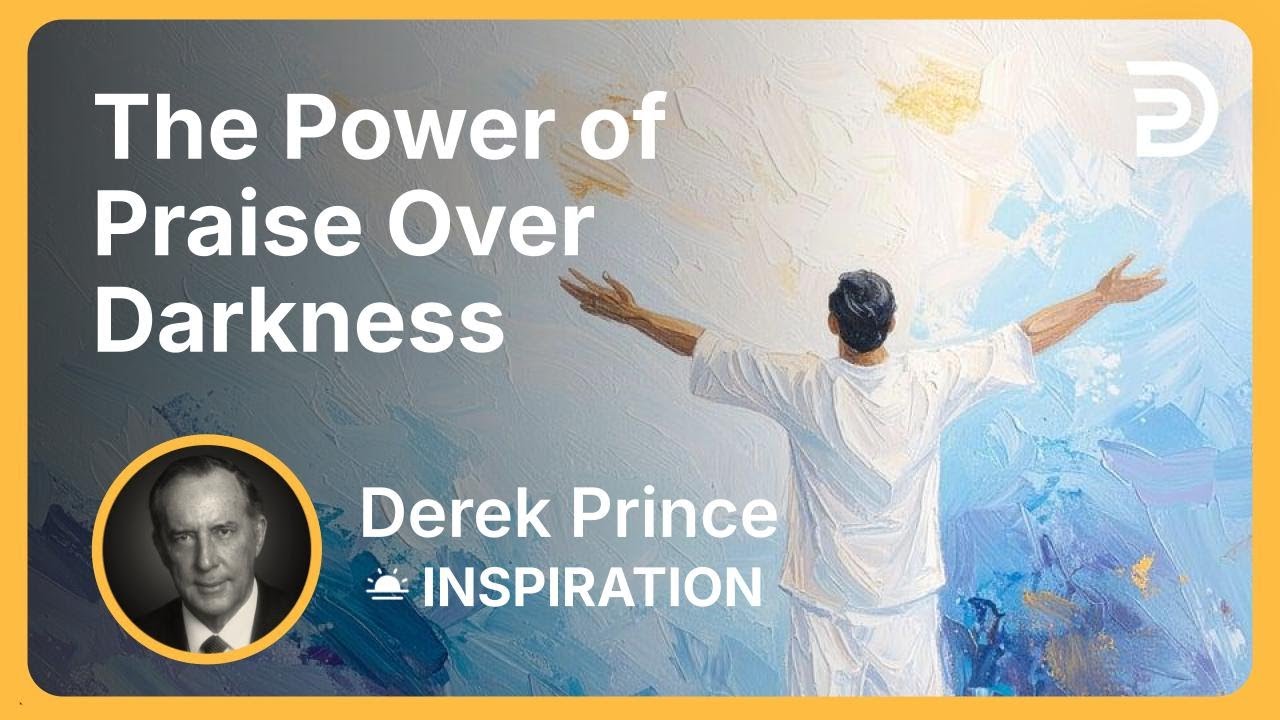 The Power of Praise Over Darkness | Derek Prince