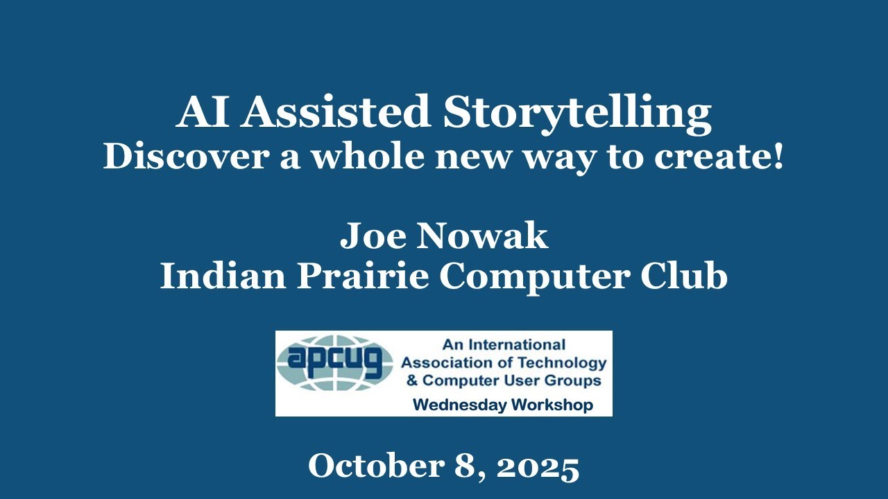 AI Assisted Storytelling, Joe Nowak_10-8-25 APCUG Wednesday Workshop