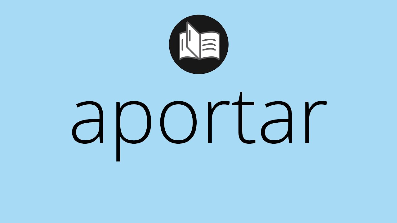 Que significa APORTAR &bull; aportar SIGNIFICADO &bull; aportar DEFINICI&Oacute;N &bull; Que es APORTAR