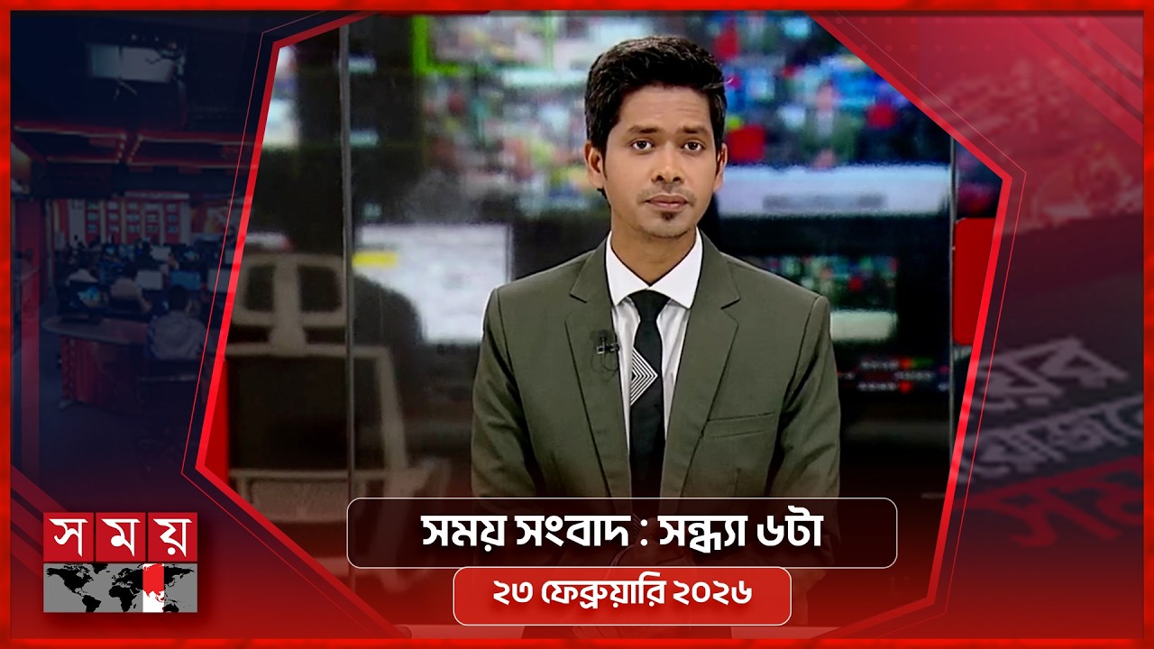 সময় সংবাদ | সন্ধ্যা ৬টা | ২৩ ফেব্রুয়ারি ২০২৬ | Somoy TV Bulletin 6pm | Latest Bangladeshi News
