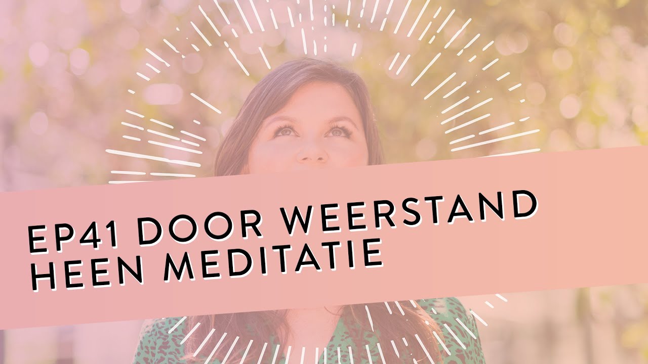 EP 41 &ndash; Door Weerstand Heen Meditatie | Transformeer Weerstand Door Deze Techniek Toe Te Passen