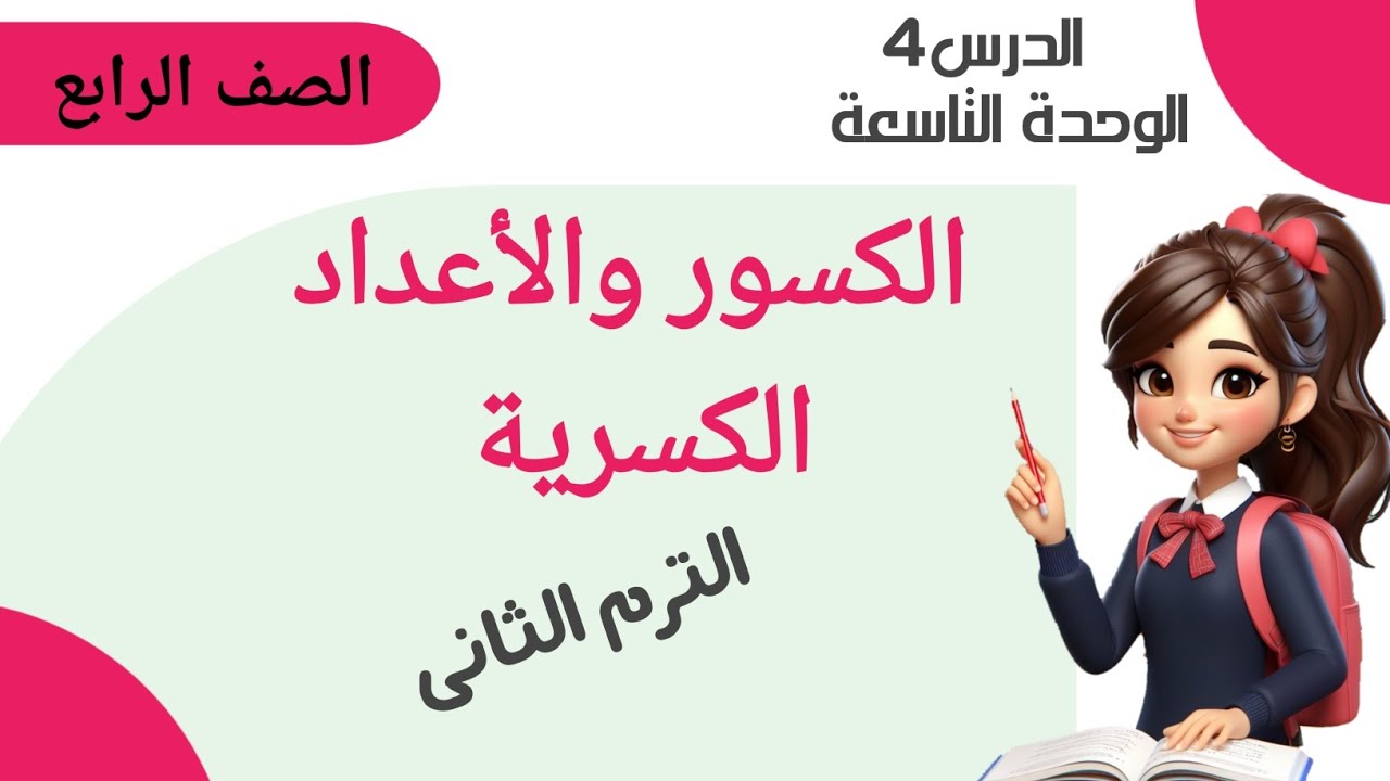 الدرس الرابع ..الكسور والأعداد الكسرية ..الوحدة التاسعة للصف الرابع الإبتدائي الترم الثاني .