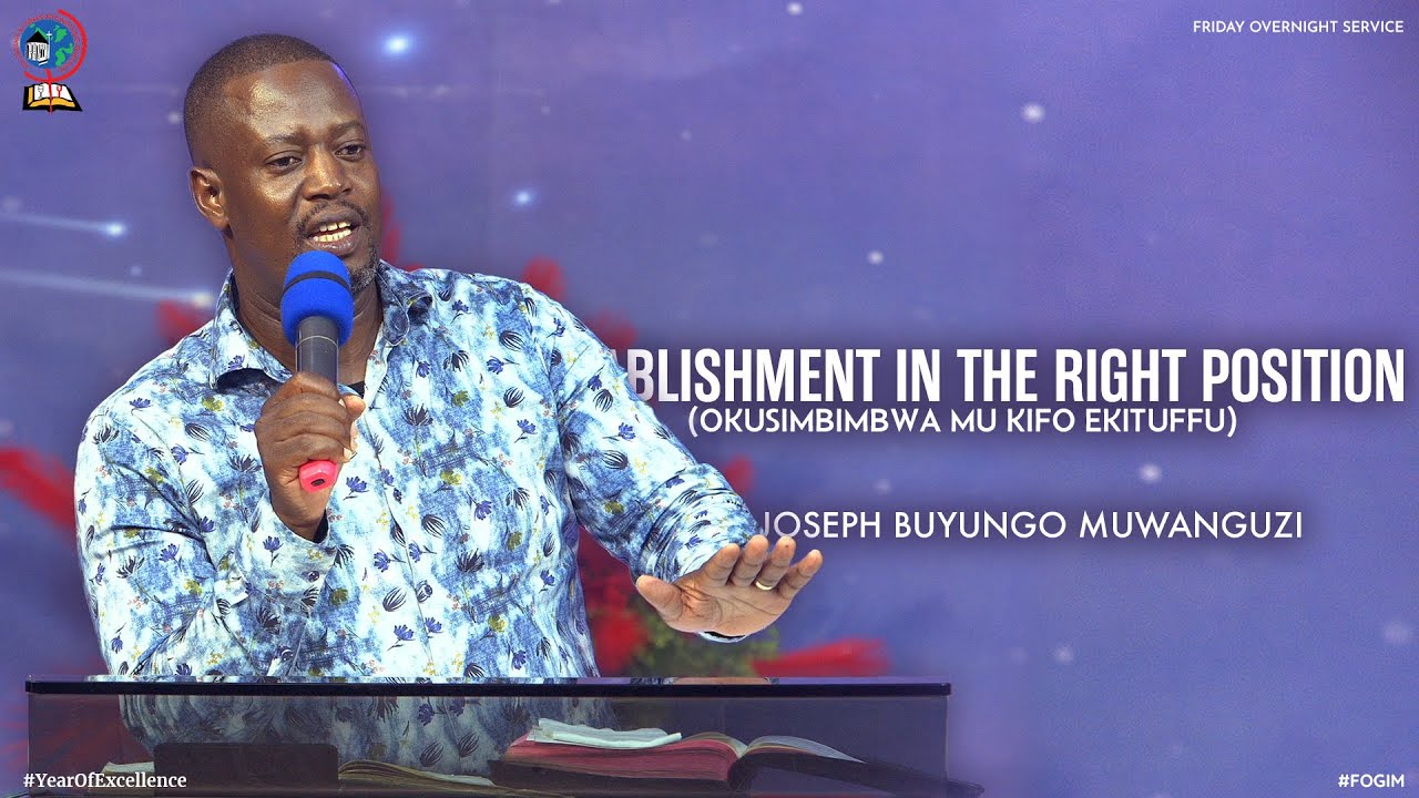 ESTABLISHMENT IN THE RIGHT POSITION (OKUSIMBIMBWA MU KIFO EKITUFFU) -PASTOR JOSEPH BUYUNGO MUWANGUZI
