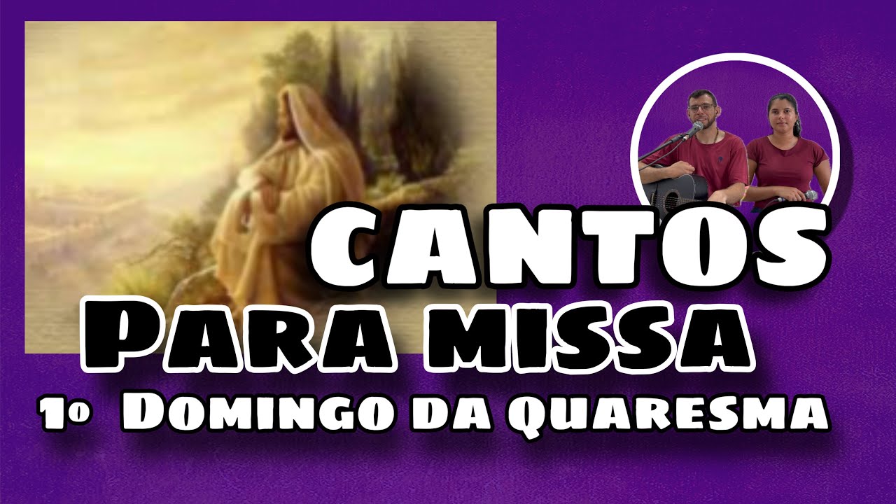 MÚSICAS PARA MISSA DO 1º DOMINGO DA QUARESMA 