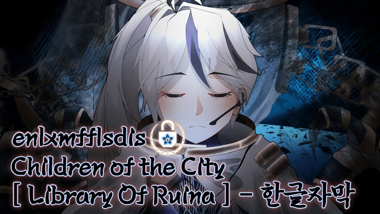 -enlxmffls dis- Children of the City 한글자막 [ Library Of Ruina ]