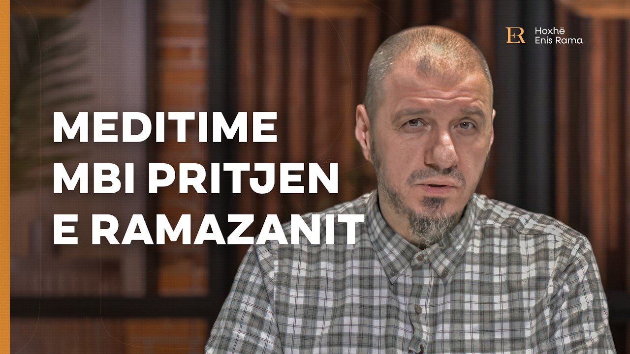 Meditime mbi pritjen e Ramazanit - Enis Rama