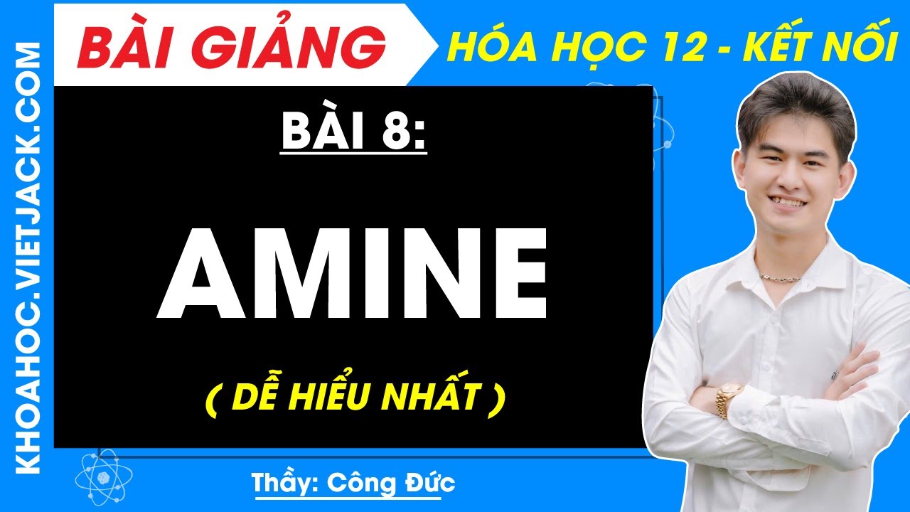 Hóa học 12 Bài 8: Amine | Kết nối tri thức (DỄ HIỂU NHẤT)
