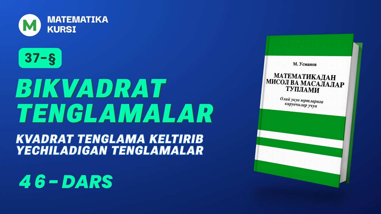 Bikvadrat tenglamalar.Kvadrat tenglama keltirib yechiladigan tenglamalar  46-dars /  M.Usmonov