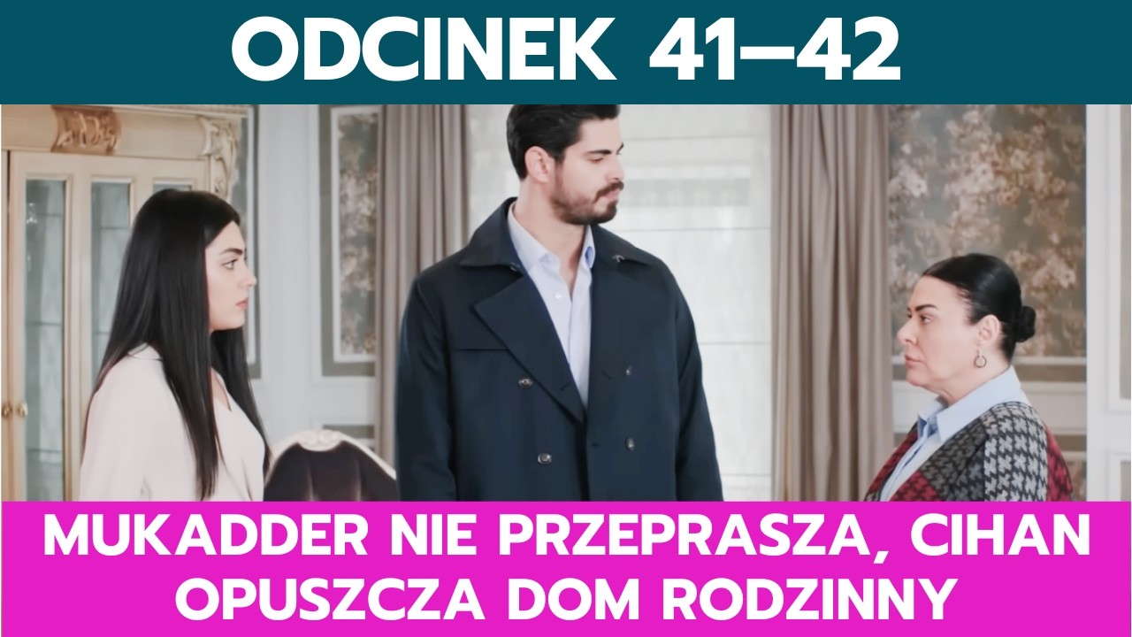 PANNA MŁODA, ODCINEK 41–42: MUKADDER NIE PRZEPRASZA, CIHAN OPUSZCZA DOM RODZINNY