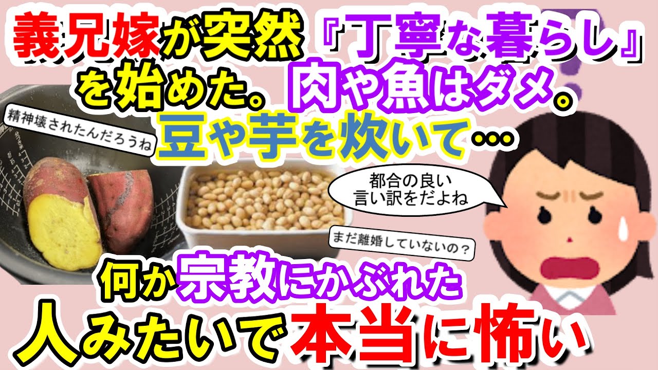 【2chメシマズ】メシマズの義兄嫁が突然『丁寧な暮らし』を始めた。肉や魚はダメ。豆や芋を炊いて…。その姿は何か宗教にかぶれた人みたいで本当に怖い…【2chスレ・ゆっくり解説】