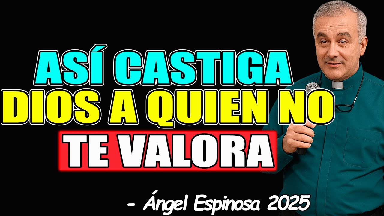 C&oacute;mo CASTIGA DIOS a QUIEN NO TE VALORA? - Padre &Aacute;ngel Espinosa 2025