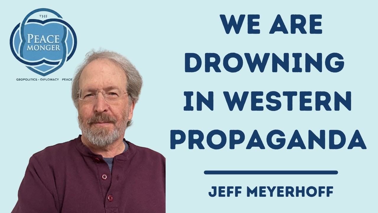 JEFF MEYERHOFF: WE ARE DROWING IN WESTERN PROPAGANDA! MSM CAN'T STOP MANUFACTURING CONSENT FOR WAR