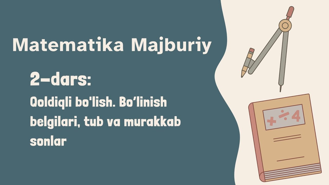 Matematika Majburiy. 2-dars: Qoldiqli bo'lish. Bo‘linish belgilari, tub va murakkab sonlar.
