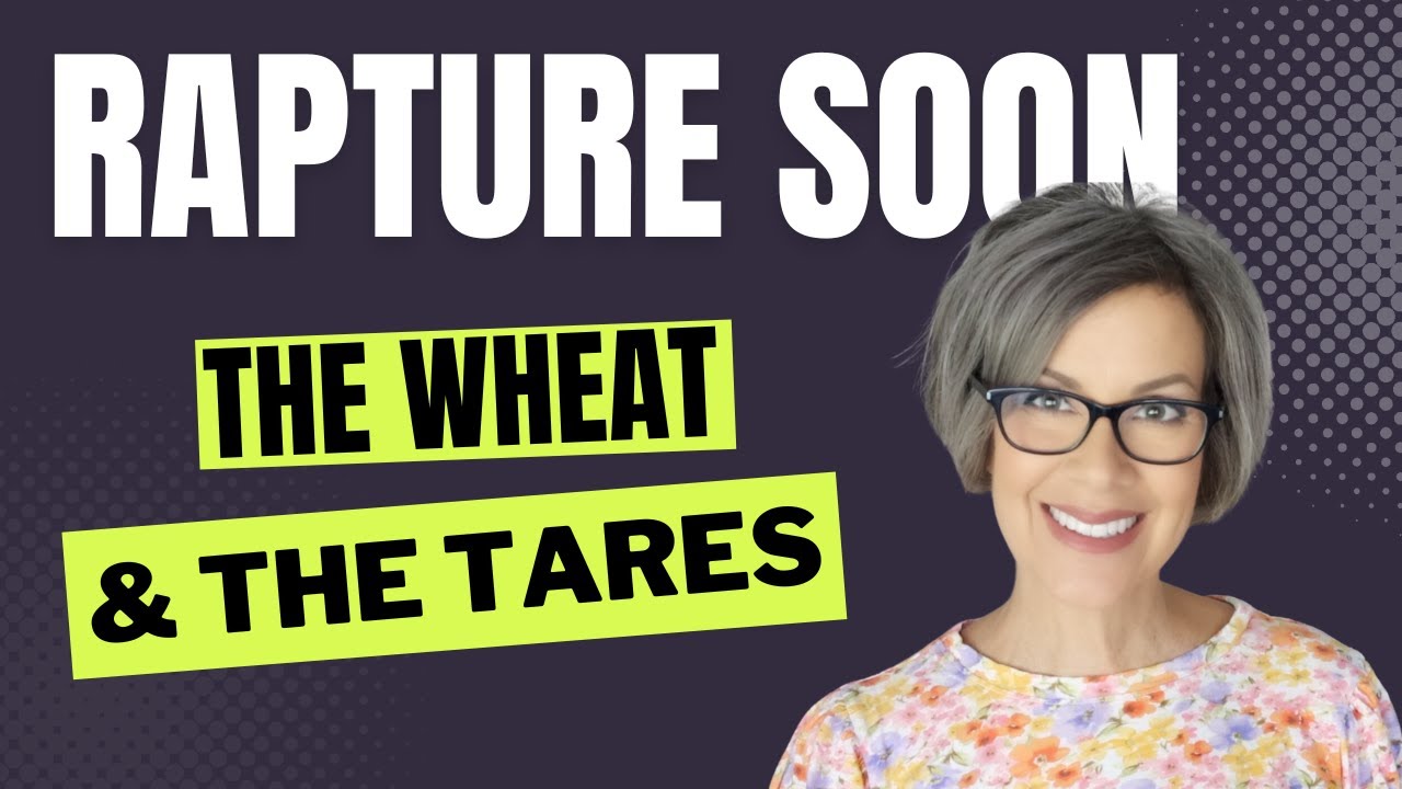 Rapture Soon:  Wheat & Tares