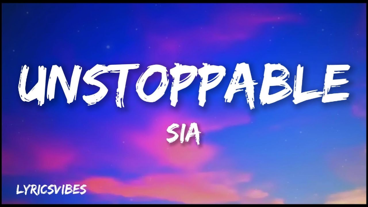 Sia  - Unstoppable (Lyrics)