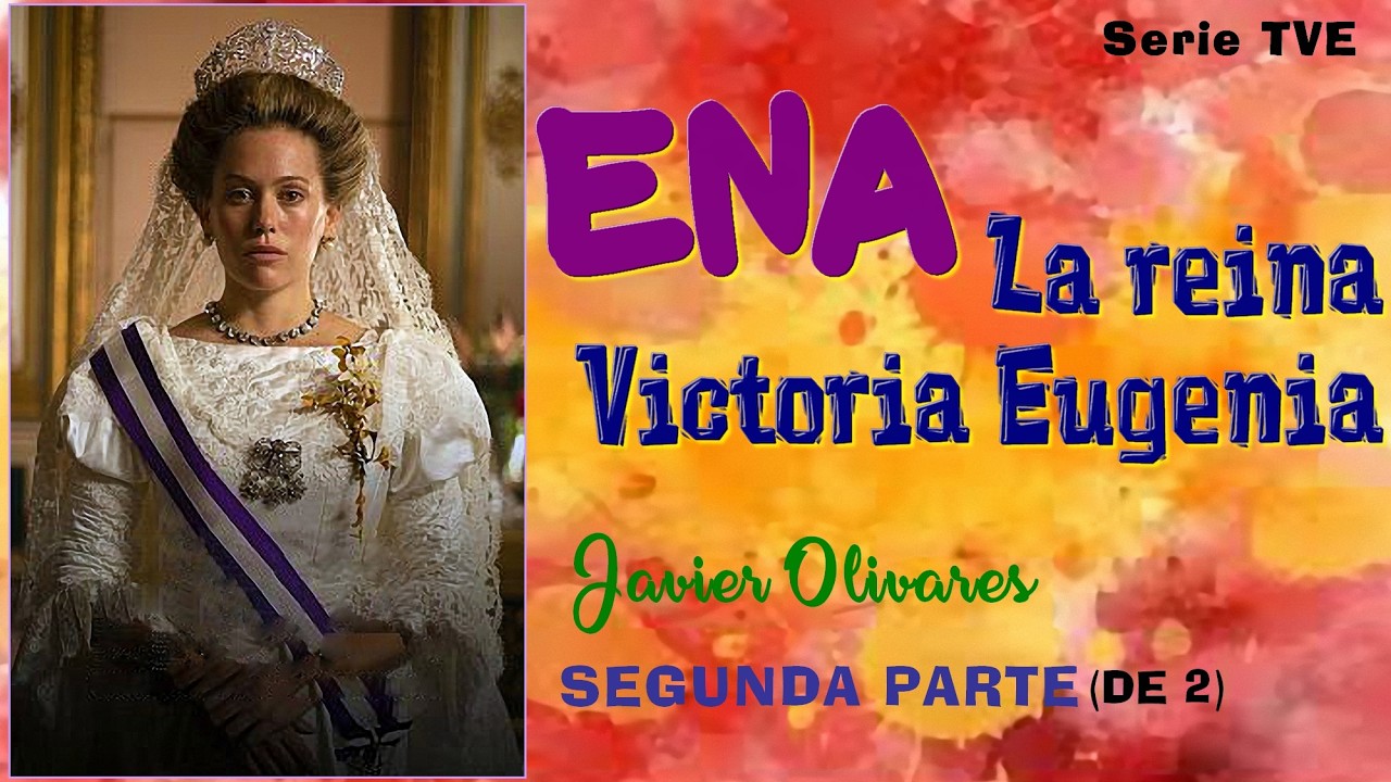 ENA. La reina Victoria Eugenia - Serie TVE   SEGUNDA parte   de 2)