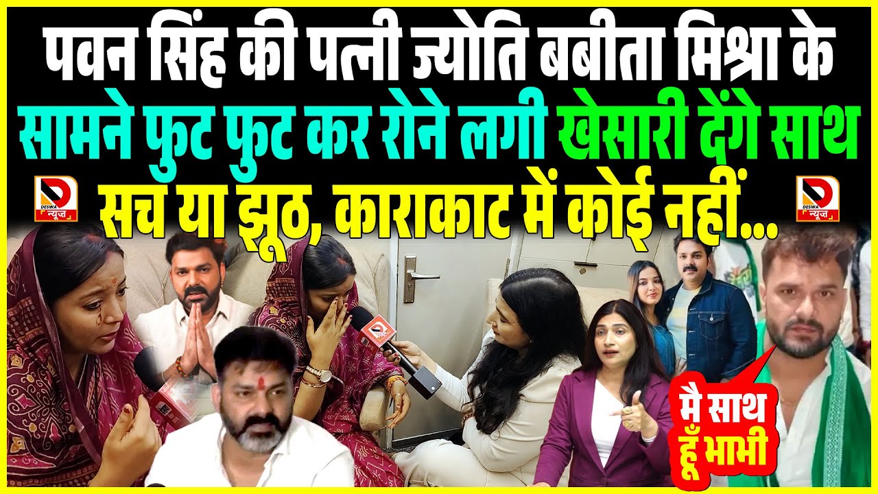 Pawan Singh की पत्नी Jyoti Babita Mishra के सामने फुट फुट कर रोने लगी, Khesari देंगे साथ सच या झूठ