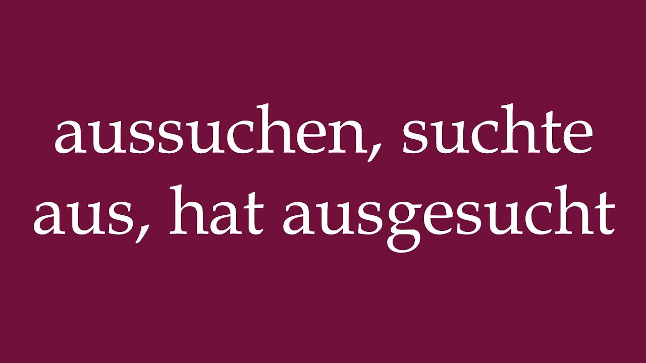 How to Pronounce ''aussuchen, suchte aus, hat ausgesucht'' Correctly in German