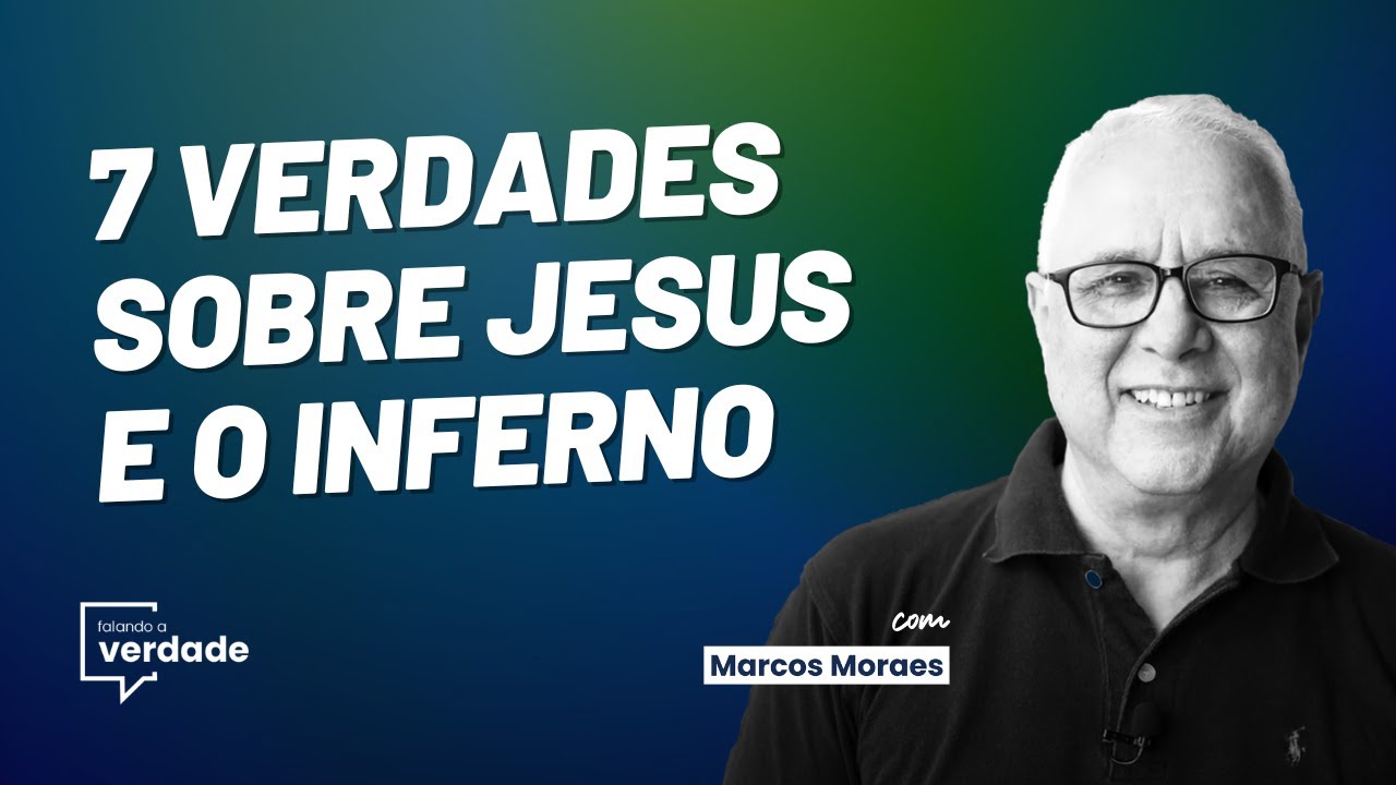 7 VERDADES SOBRE JESUS E O INFERNO - Falando a Verdade com Marcos Moraes