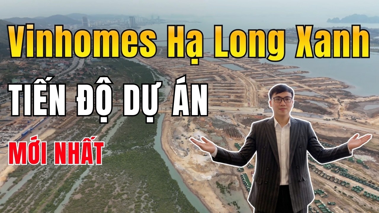 Tiến Độ Dự Án Vinhomes Hạ Long Xanh Mới Nhất