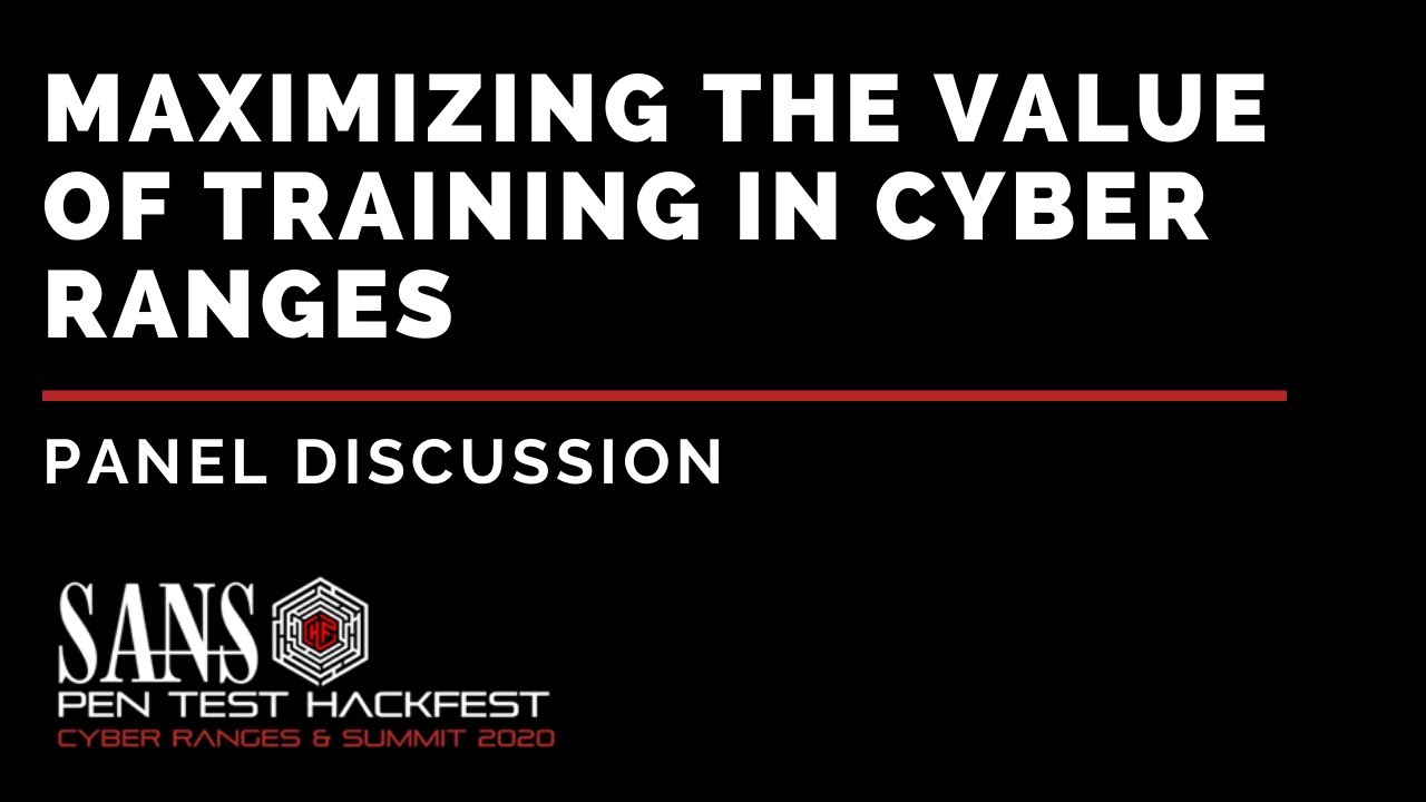 Panel - Maximizing the Value of Training in Cyber Ranges - SANS HackFest Summit & Ranges 2020