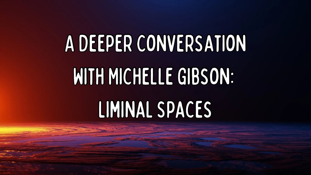A Deeper Conversation with Michelle Gibson - Liminal Spaces