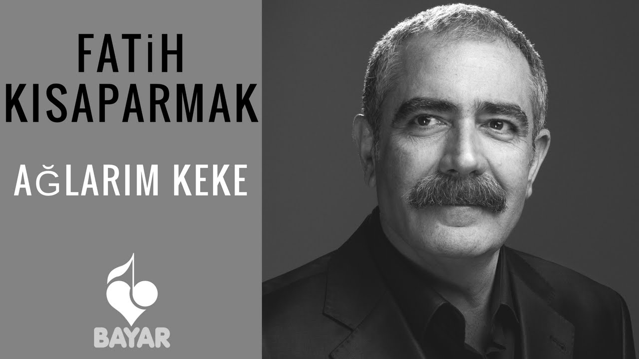 Fatih Kısaparmak - Ağlarım Keke