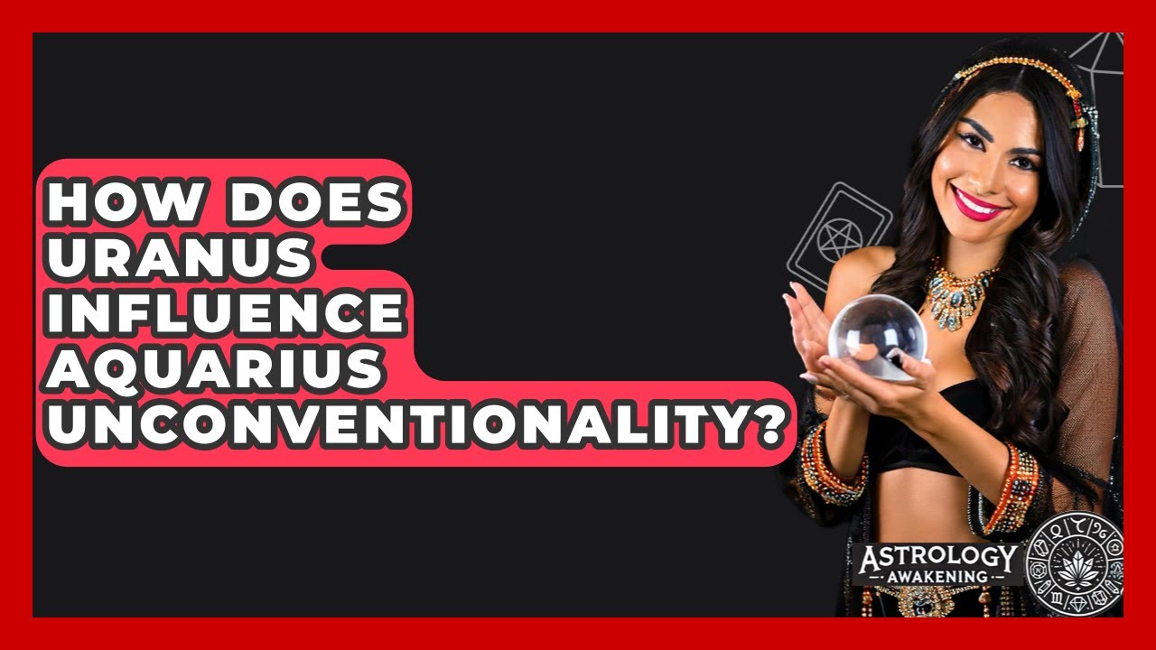How Does Uranus Influence Aquarius Unconventionality? - Astrology Awakening