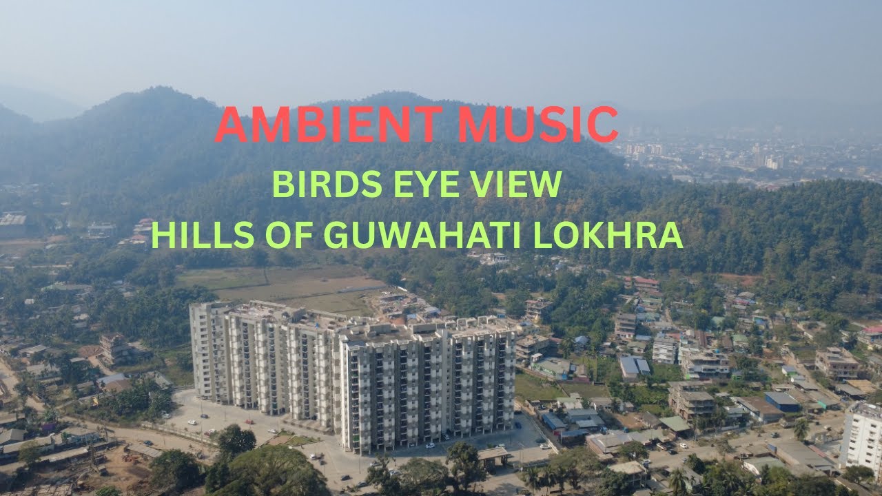 Relaxing Music Guwahati Lokhra Drone Shots View| Guwahati Hill Bird Eye View| Hilly side of Guwahati