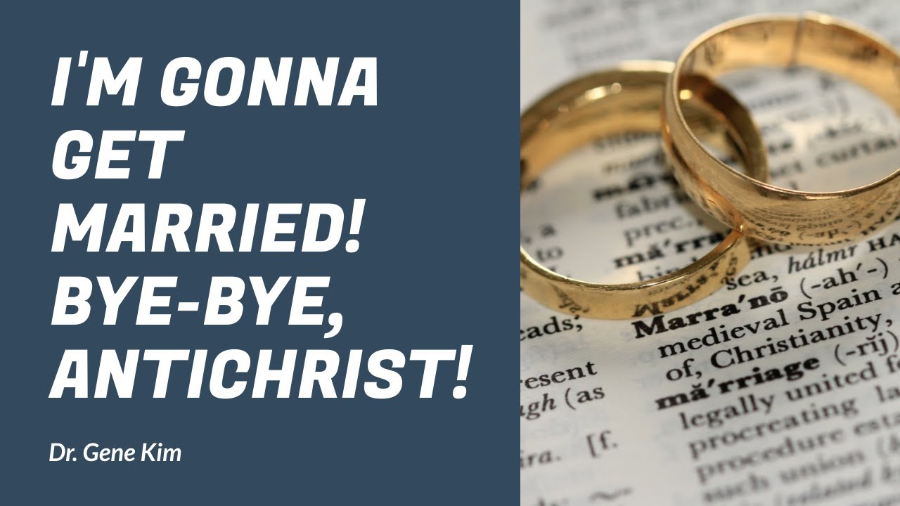 I'm Gonna GET MARRIED! Bye-Bye, Antichrist! - Dr. Gene Kim