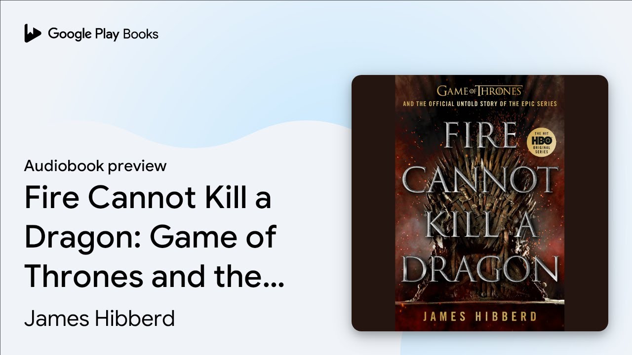 Fire Cannot Kill a Dragon: Game of Thrones and&hellip; by James Hibberd &middot; Audiobook preview