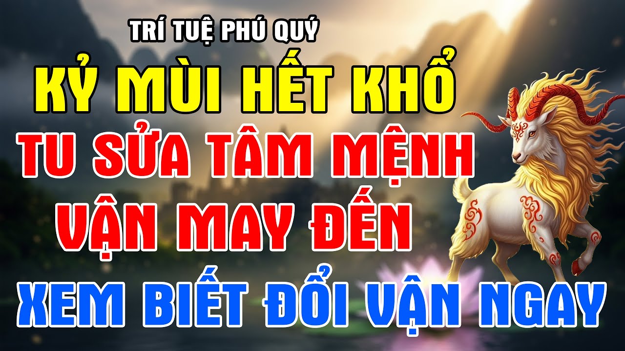 Kỷ Mùi 1979 Nghe Mà Ngộ Ra Làm Điều Này, Bạn Sẽ Thấy Cuộc Đời Đổi Thay Kỳ Diệu!