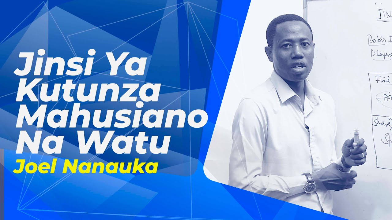 JINSI YA KUTUNZA MAHUSIANO NA WATU - JOEL NANAUKA