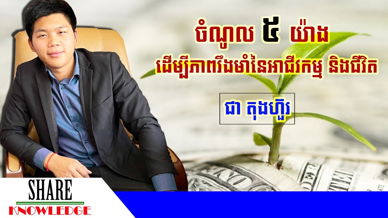 ចំណូល ៥ ​យ៉ាងដើម្បីភាពរឹងមាំនៃអាជីវកម្ម និងជីវិត | ជា តុងហ៊ួរ | Chea Tong Hour