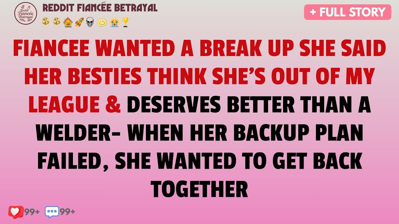 My Fiancée Wanted A Break Up  She Said Her Besties Think She’s Out Of My League & Deserves Better...