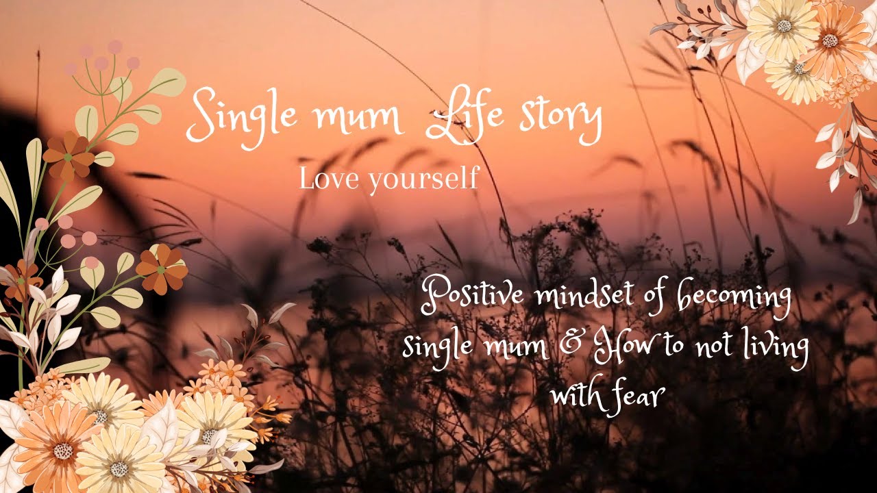 Positive Mindset Of Becoming Single Mum I How to not living with fear I Self Love I Life Story