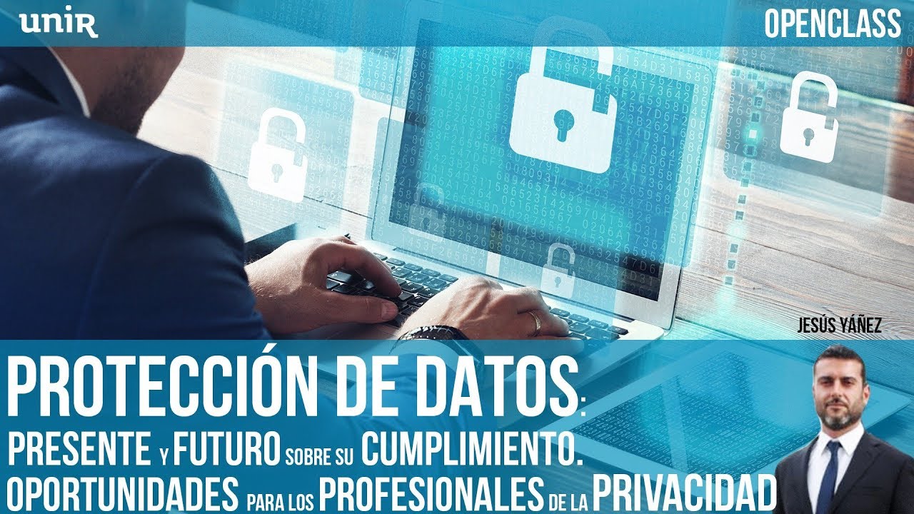 Proteccion de datos Presente y futuro sobre su cumplimiento | OPENCLASS UNIR