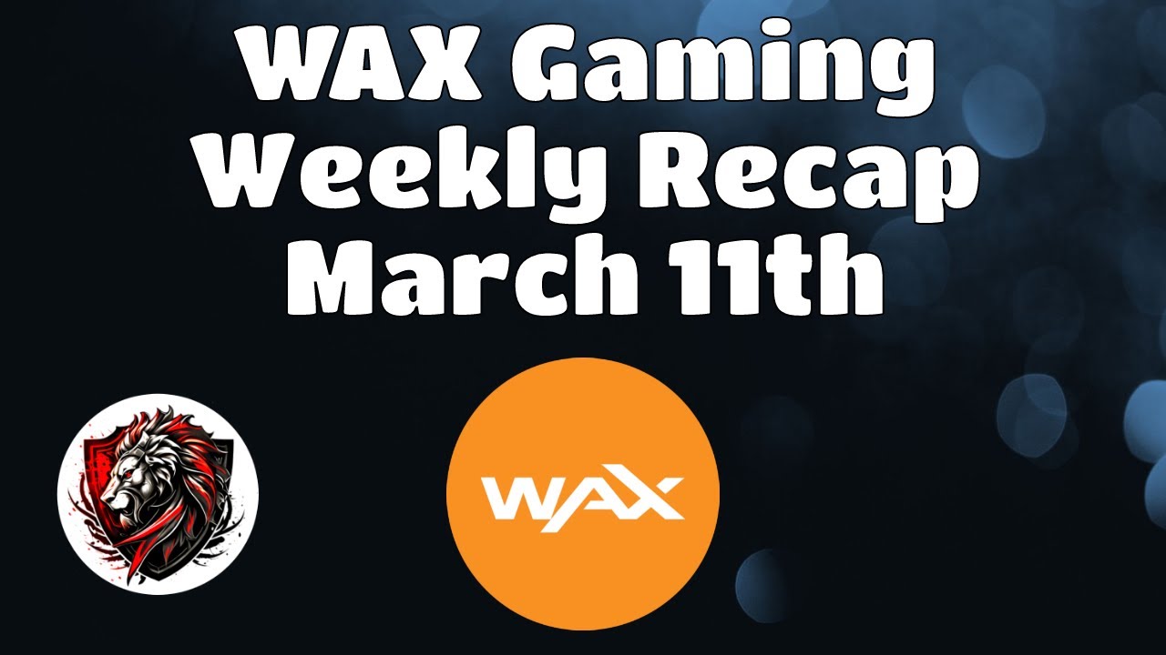 Wax Weekly Recap for March 11th |  The Latest News and Updates for the WAX Blockchain