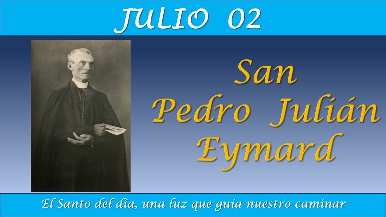 JULIO 02 /SAN PEDRO JULIAN EYMARD /EL SANTO DEL DIA