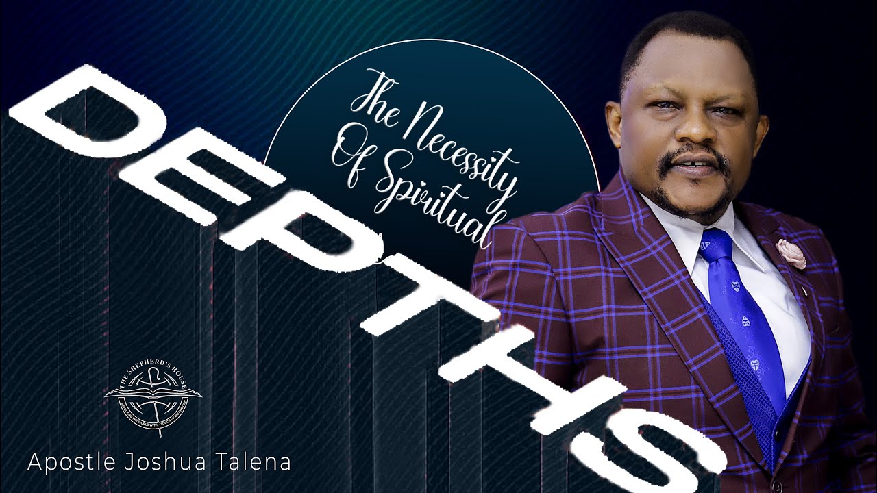 The Necessity Of Spiritual Depth by Apostle Joshua Talena
