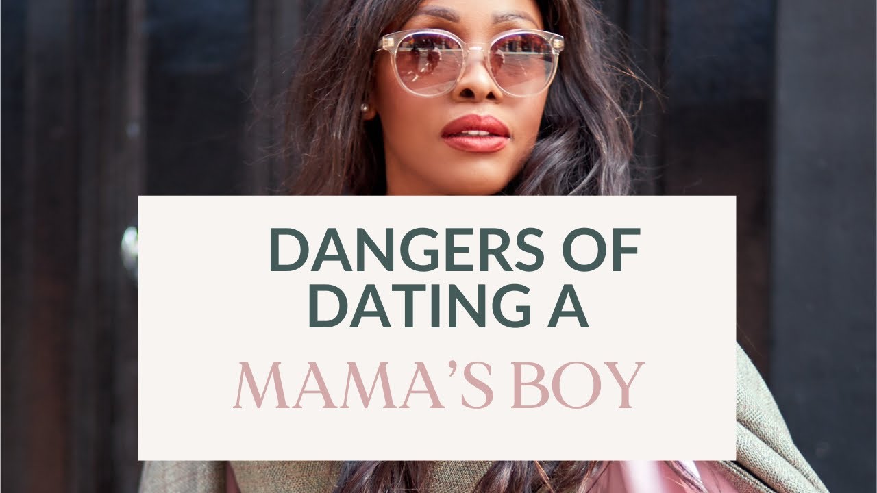 DANGERS OF DATING A MAMA'S BOY