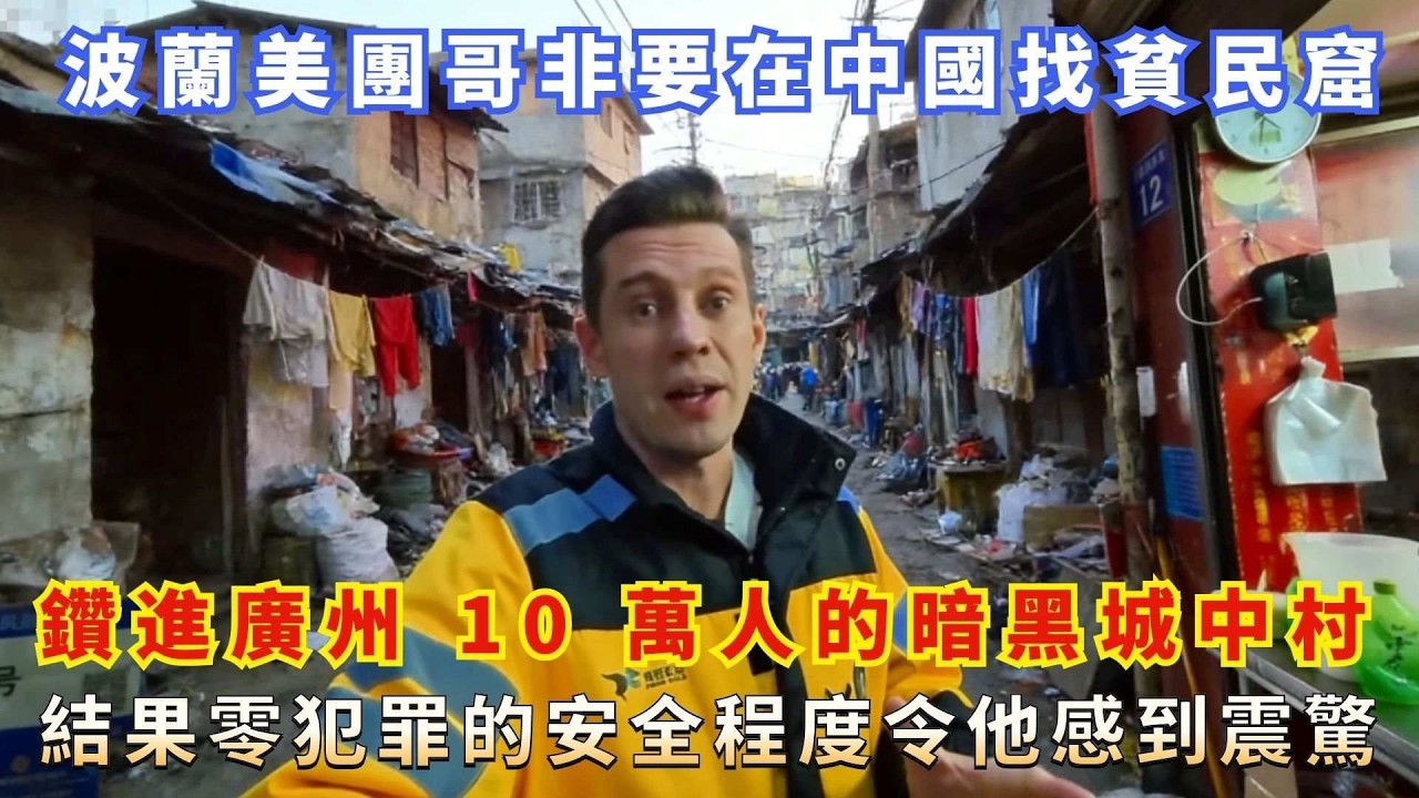 波蘭美團哥潛入廣州 10 萬人城中村，一心想拍下中國最穷最黑暗的貧民窟，結果全程零犯罪讓他啪啪被打臉