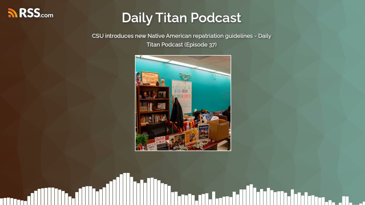 CSU introduces new Native American repatriation guidelines - Daily Titan Podcast (Episode 37)