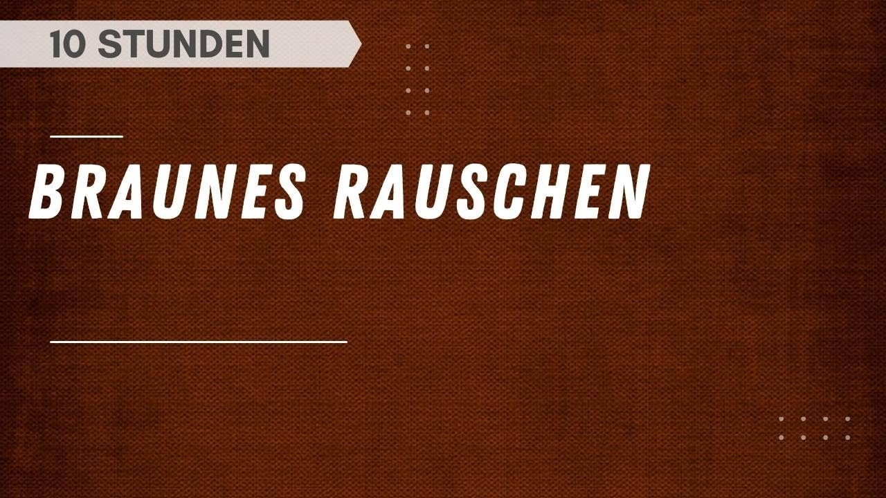 Braunes Rauschen zum Schlafen, Entspannen und Lernen (10 Stunden)