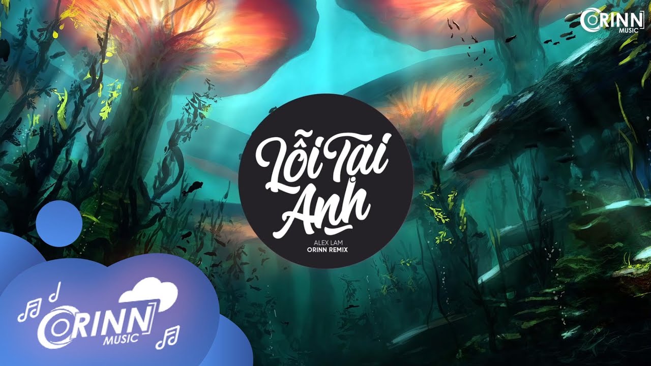Lỗi Tại Anh (Orinn Remix) - Alex L&acirc;m | Nhạc Trẻ Remix Căng Cực G&acirc;y Nghiện hay Nhất 2021