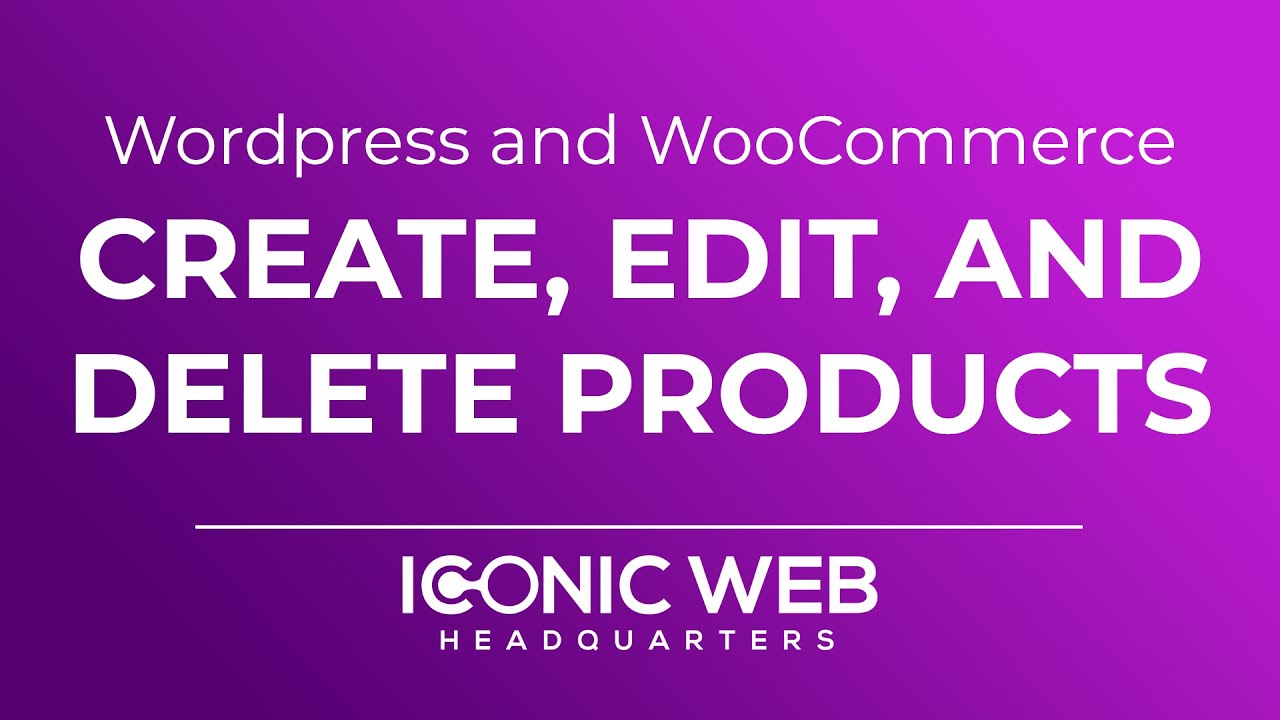 How to Create, Edit, and Delete WooCommerce Products in Wordpress
