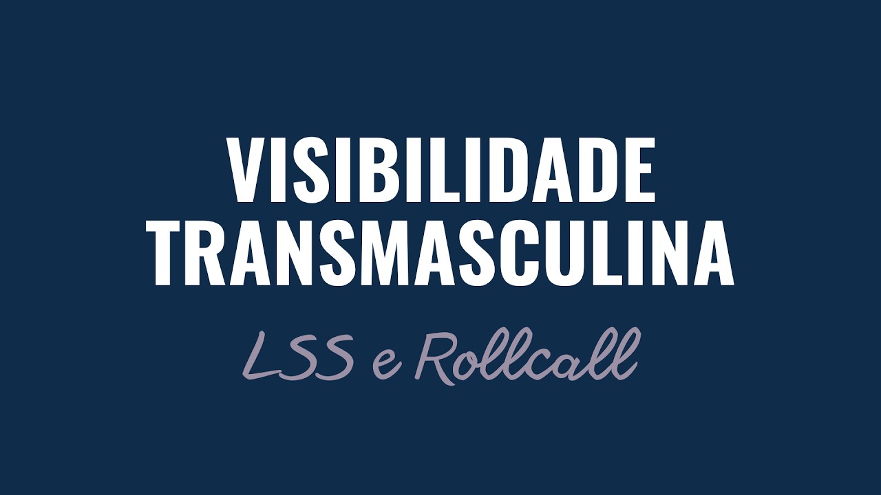 LSS e Rollcall - Visibilidade Transmasculina 26/06/2026